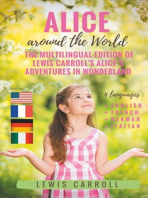cover image of Alice around the World --The multilingual edition of Lewis Carroll's Alice's Adventures in Wonderland (English--French--German--Italian)